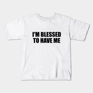 I'm blessed to have me Kids T-Shirt